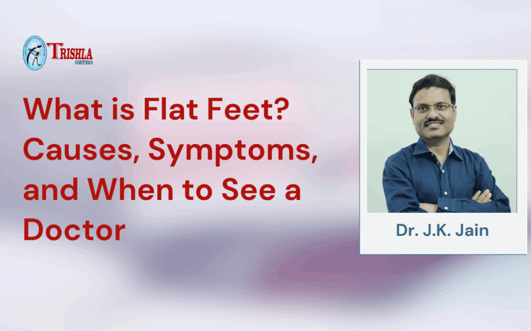 What is Flat Feet? Causes, Symptoms, and When to See a Doctor