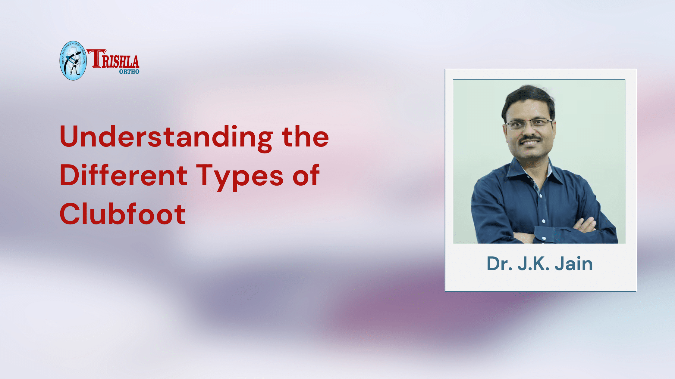 Understanding the Different Types of Clubfoot Understanding the Different Types of Clubfoot